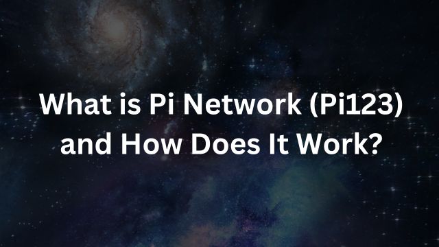 What is Pi Network (Pi123) and How Does It Work?